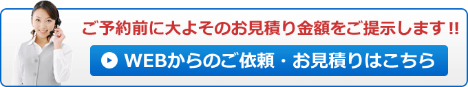 お問合せ・お見積り WEBからのご依頼・お見積りはこちら　ご予約前に大よそのお見積り金額をご提示します!!